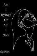 Am I Dying? Or Am I Not?: A short poem on the ups and downs of heartbreak, grief and depression - Paperback
