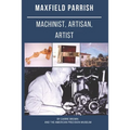 Maxfield Parrish: Machinist, Artisan, Artist - Paperback