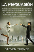 La Persuasión: Técnicas de manipulación muy efectivas para influir en las personas y que hagan voluntariamente lo que usted quiere ut - Paperback