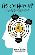 Fire Your Narrator!: A Storyteller's Guide to Getting Out of Your Head and into Your Life - Paperback