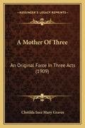 A Mother Of Three: An Original Farce In Three Acts (1909) - Paperback