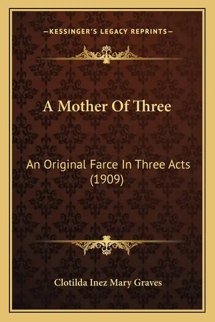 A Mother Of Three: An Original Farce In Three Acts (1909) - Paperback