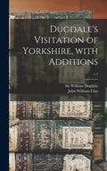 Dugdale's Visitation of Yorkshire, With Additions; v.1 - Hardcover