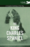 The King Charles Spaniel - A Complete Anthology of the Dog - Hardcover