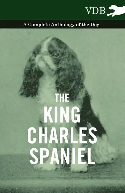 The King Charles Spaniel - A Complete Anthology of the Dog - Hardcover