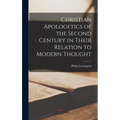 Christian Apologetics of the Second Century in Their Relation to Modern Thought - Hardcover