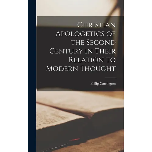 Christian Apologetics of the Second Century in Their Relation to Modern Thought - Hardcover