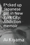 F*cked up Japanese girl in New York City: Addiction memoir - Paperback