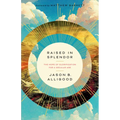 Raised in Splendor: The Hope of Glorification for a Secular Age - Paperback