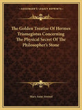 The Golden Treatise of Hermes Trismegistus Concerning the Physical Secret of the Philosopher's Stone - Paperback