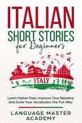 Italian Short Stories for Beginners: Learn Italian Fast, Improve Your Reading and Grow Your Vocabulary the Fun Way - Paperback