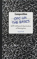 Opc Ua: The Basics: An OPC UA Overview For Those Who May Not Have a Degree in Embedded Programming - Paperback