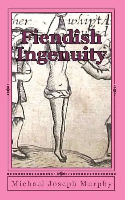 Fiendish Ingenuity: An Illustrated History of Torture Throughout the Ages - Paperback