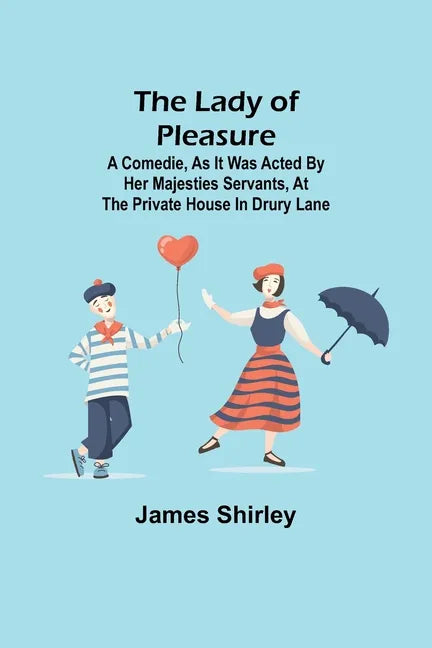The Lady of Pleasure;A Comedie, As it was Acted by her Majesties Servants, at the private House in Drury Lane - Paperback