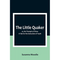 The Little Quaker; or, the Triumph of Virtue. A Tale for the Instruction of Youth - Paperback