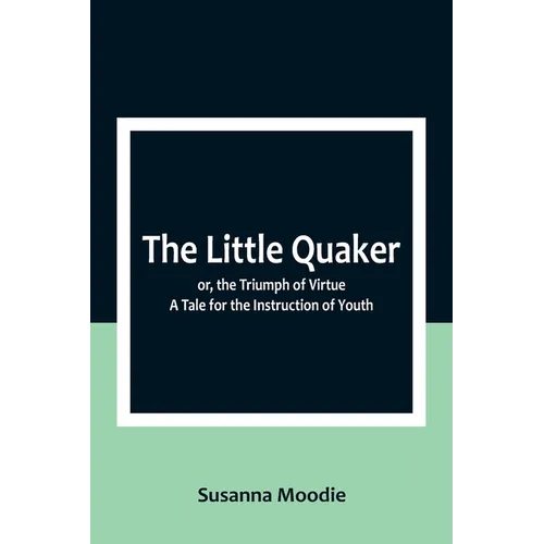 The Little Quaker; or, the Triumph of Virtue. A Tale for the Instruction of Youth - Paperback
