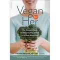 Vegan for Her: The Woman's Guide to Being Healthy and Fit on a Plant-Based Diet - Paperback