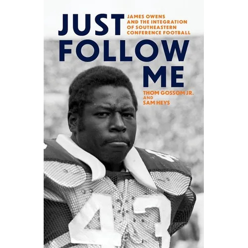 Just Follow Me: James Owens and the Integration of Southeastern Conference Football - Hardcover