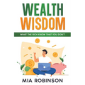 Wealth Wisdom: What the Rich Know That You Don't - Paperback
