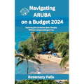 Navigating Aruba on a Budget 2024: Exploring the Caribbean Bliss Cheaply Without Compromising on Fun - Paperback