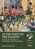 At the Point of the Bayonet: The Peninsular War Battles of Arroyomolinos and Almaraz 1811-1812 - Paperback