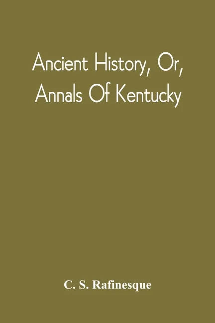 Ancient History, Or, Annals Of Kentucky: With A Survey Of The Ancient Monuments Of North America, And A Tabular View Of The Principal Languages And Pr - Paperback