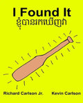 I Found It: Children's Picture Book English-Khmer/Cambodian (Bilingual Edition) (www.rich.center) - Paperback