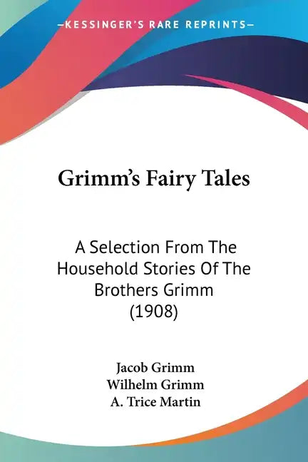 Grimm's Fairy Tales: A Selection From The Household Stories Of The Brothers Grimm (1908) - Paperback