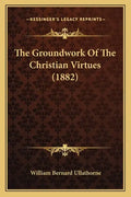 The Groundwork of the Christian Virtues (1882) - Paperback
