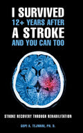 I Survived 12+ Years After a Stroke and You Can Too: Stroke Recovery Through Rehabilitation - Hardcover