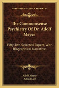 The Commonsense Psychiatry of Dr. Adolf Meyer: Fifty-Two Selected Papers, with Biographical Narrative - Paperback