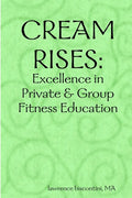 Cream Rises: Excellence in Private & Group Fitness Education - Paperback