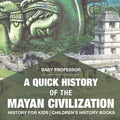 A Quick History of the Mayan Civilization - History for Kids Children's History Books - Paperback
