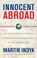 Innocent Abroad: An Intimate Account of American Peace Diplomacy in the Middle East - Paperback
