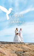 Graves into Gardens: A Story of Love, Loss, Hope and Laughter - Hardcover