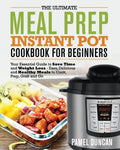 The Ultimate Meal Prep Instant Pot Cookbook for Beginners: Your Essential Guide to Save Time and Weight Loss - Paperback