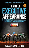 The Art of Executive Appearance: 5 Simple Ways to Impress on Camera and Inspire a Television Audience - Paperback