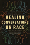 Healing Conversations on Race: Four Key Practices from Scripture and Psychology - Paperback