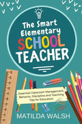 The Smart Elementary School Teacher - Essential Classroom Management, Behavior, Discipline and Teaching Tips for Educators - Paperback