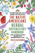 The Native Americans herbal dispensatory HANDBOOK - The medicine-making guide to native medicinal plants and their uses: Learn the medicinal purposes - Paperback