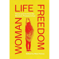 Woman Life Freedom: Voices and Art from the Women's Protests in Iran - Paperback