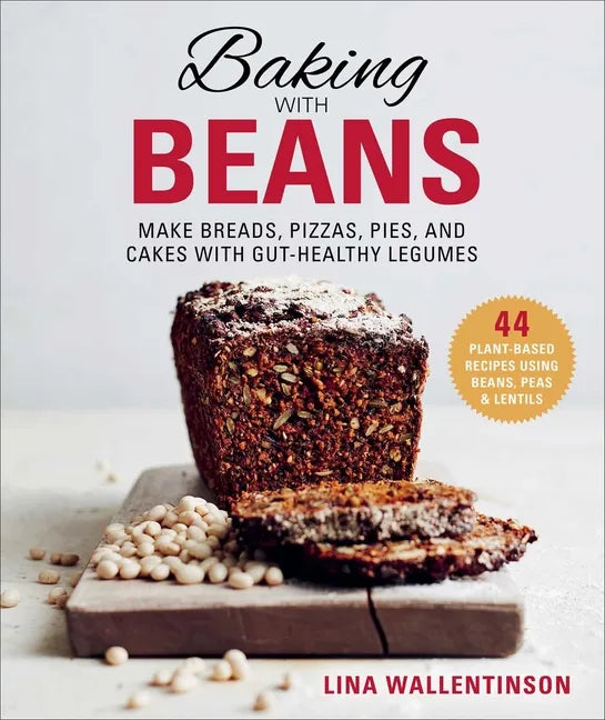 Baking with Beans: Make Breads, Pizzas, Pies, and Cakes with Gut-Healthy Legumes - Hardcover