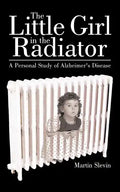 The Little Girl in the Radiator: A Personal Study of Alzheimer's Disease - Paperback