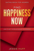 Dating Book For Women: Find Happiness Now - How To Get The Relationship You Deserve - Paperback