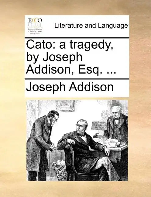 Cato: A Tragedy, by Joseph Addison, Esq. ... - Paperback