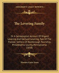 The Levering Family: Or a Genealogical Account of Wigard Levering and Gerhard Levering, Two of the Pioneer Settlers of Roxborough Township, - Paperback