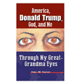 America, Donald Trump, God, and Me: Through My Great-Grandma Eyes - Hardcover