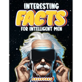 Interesting Facts for Intelligent Men: Random Facts About Space, Culture, History, Language, Chemistry, Sports & So Much More - Paperback