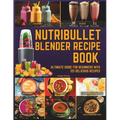 Nutribullet Blender Recipe Book: From Smoothies and Shakes to Soups, Salad Dressings, Salsa, Dips, Spreads, Drinks, and More! - Paperback