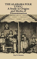 The Alabama Folk Lyric: A Study in Origins and Media of Dissemination - Hardcover